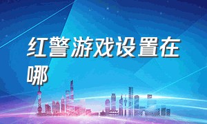 红警游戏设置在哪（红警游戏工具栏怎么调在左边）