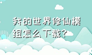 我的世界修仙模组怎么下载?