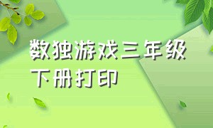 数独游戏三年级下册打印