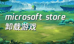 microsoft store卸载游戏