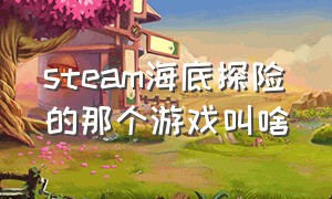 steam海底探险的那个游戏叫啥