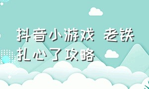 抖音小游戏 老铁扎心了攻略