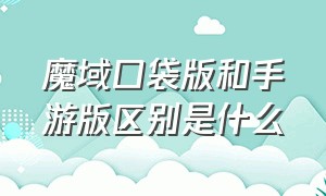 魔域口袋版和手游版区别是什么（魔域手游和魔域口袋版哪个能搬砖）