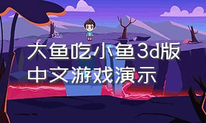 大鱼吃小鱼3d版中文游戏演示