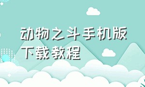 动物之斗手机版下载教程