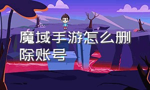 魔域手游怎么删除账号（魔域手游怎么删除账号数据）