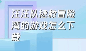 汪汪队拯救冒险湾的游戏怎么下载