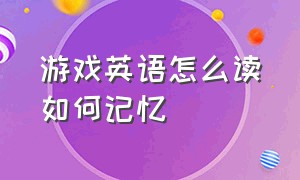 游戏英语怎么读如何记忆