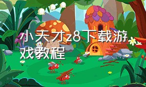 小天才z8下载游戏教程