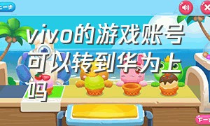 vivo的游戏账号可以转到华为上吗