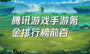 腾讯游戏手游氪金排行榜前百