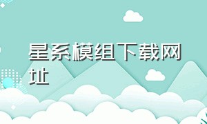 星系模组下载网址（星系mod手机版怎么下载）