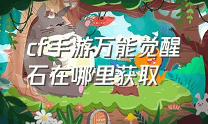 cf手游万能觉醒石在哪里获取