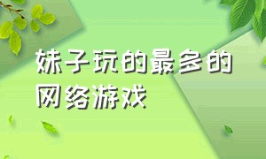 妹子玩的最多的网络游戏