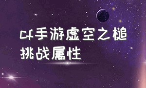 cf手游虚空之槌挑战属性（cf手游虚空之槌怎么刷碎片）