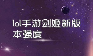 lol手游剑姬新版本强度