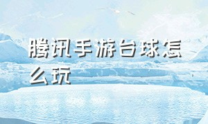 腾讯手游台球怎么玩