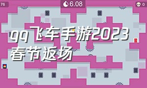 qq飞车手游2023春节返场（qq飞车手游2020春节活动表）