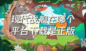 现代战舰在哪个平台下载是正版（现代战舰官方正版下载破解版）