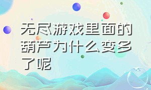 无尽游戏里面的葫芦为什么变多了呢（无尽矿工是09年沙盒游戏吗）