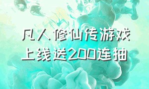 凡人修仙传游戏上线送200连抽