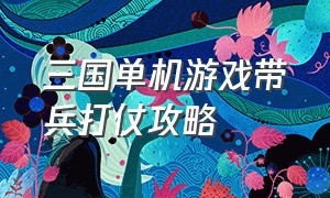 三国单机游戏带兵打仗攻略