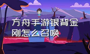 方舟手游银背金刚怎么召唤