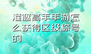 灌篮高手手游怎么获得区级称号的（灌篮高手手游生涯称号在哪里）