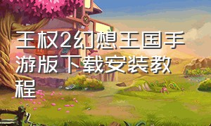 王权2幻想王国手游版下载安装教程