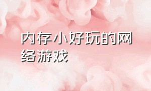 内存小好玩的网络游戏（不用网络内存少又好玩的游戏）