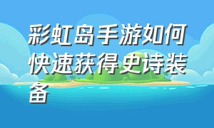 彩虹岛手游如何快速获得史诗装备