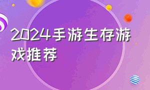 2024手游生存游戏推荐（2024手游生存游戏推荐）