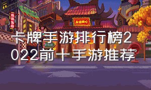 卡牌手游排行榜2022前十手游推荐（卡牌手游排行榜2023）