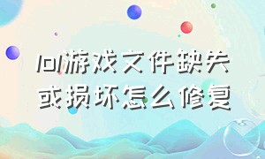 lol游戏文件缺失或损坏怎么修复