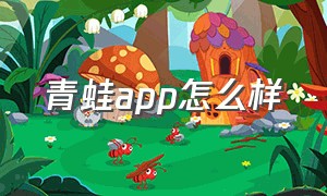 青蛙app怎么样（青蛙app下载安装官方）