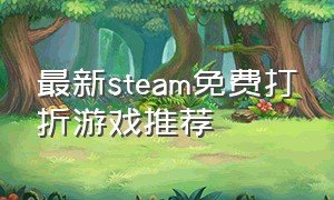 最新steam免费打折游戏推荐