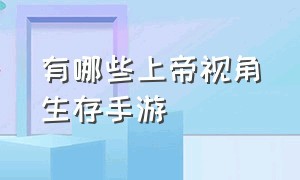 有哪些上帝视角生存手游（上帝视角射击单机手游有哪些）