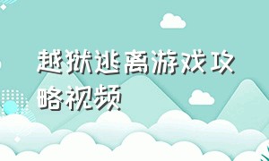 越狱逃离游戏攻略视频（越狱逃离游戏攻略视频解说）