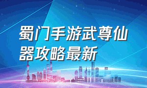 蜀门手游武尊仙器攻略最新