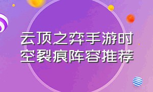 云顶之弈手游时空裂痕阵容推荐