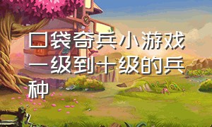 口袋奇兵小游戏一级到十级的兵种