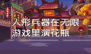 人形兵器在无限游戏里演花瓶（我在无限游戏里封神三部曲）