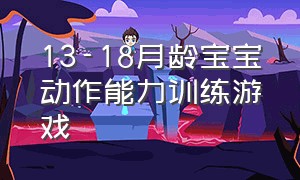 13-18月龄宝宝动作能力训练游戏