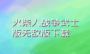 火柴人战争武士版无敌版下载（火柴人战争无敌新版下载）