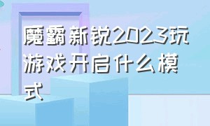 魔霸新锐2023玩游戏开启什么模式