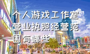 个人游戏工作室营业执照经营范围有哪些