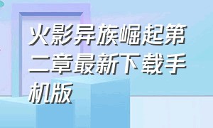 火影异族崛起第二章最新下载手机版