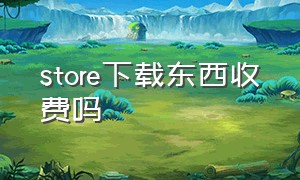 store下载东西收费吗