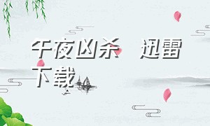 午夜凶杀  迅雷下载（午夜凶杀电影完全版）