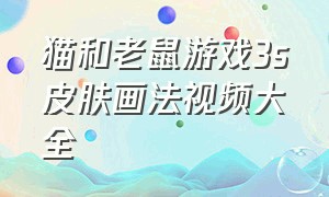 猫和老鼠游戏3s皮肤画法视频大全